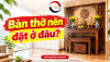Bàn thờ nên đặt ở đâu?