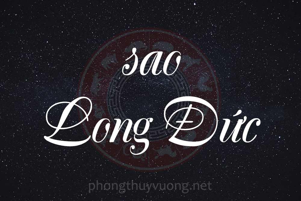 Sao Long Đức là gì? Ý nghĩa khi Long Đức tọa thủ tại các cung trong Tử Vi