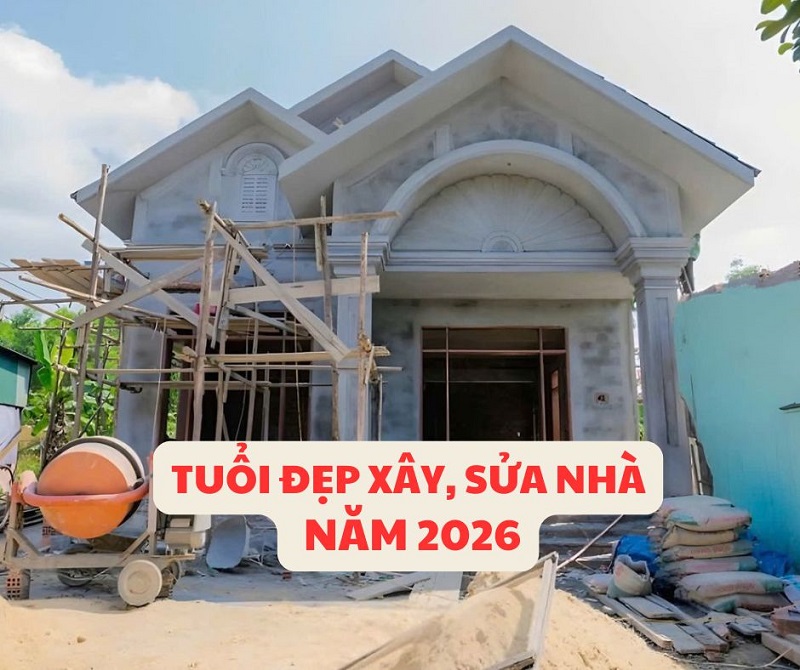 Tuổi đẹp xây nhà, sửa nhà năm 2026