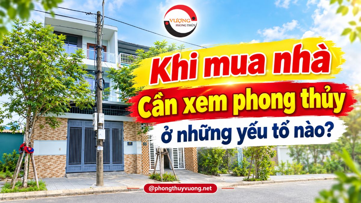 Khi mua nhà cần xem phong thủy ở những yếu tố nào?