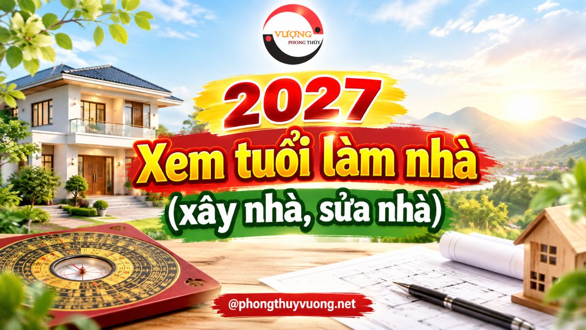 Xem tuổi làm nhà (xây nhà, sửa nhà)